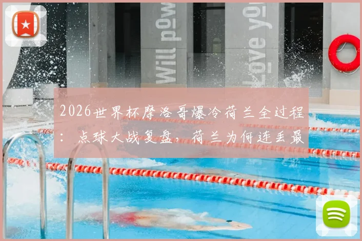 2026世界杯摩洛哥爆冷荷兰全过程:点球大战复盘,荷兰为何连丢最后两球出局